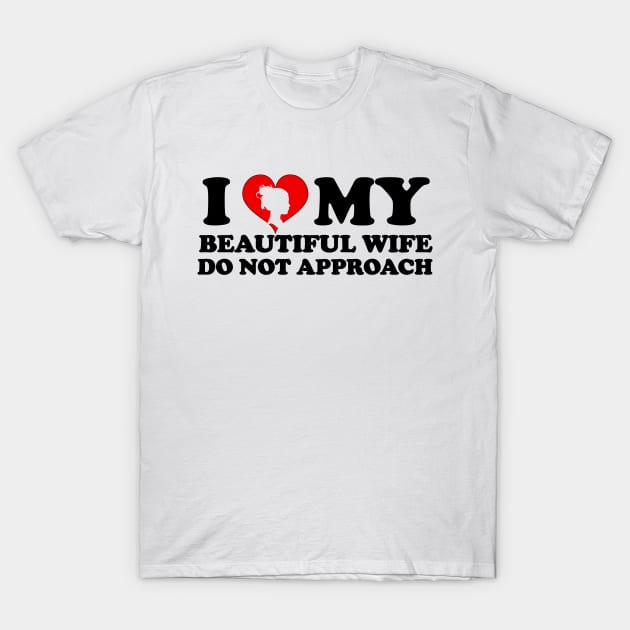 Laughing in Romance I Love My Beautiful wife Do Not Approach humor silhouette wife T-Shirt by greatnessprint